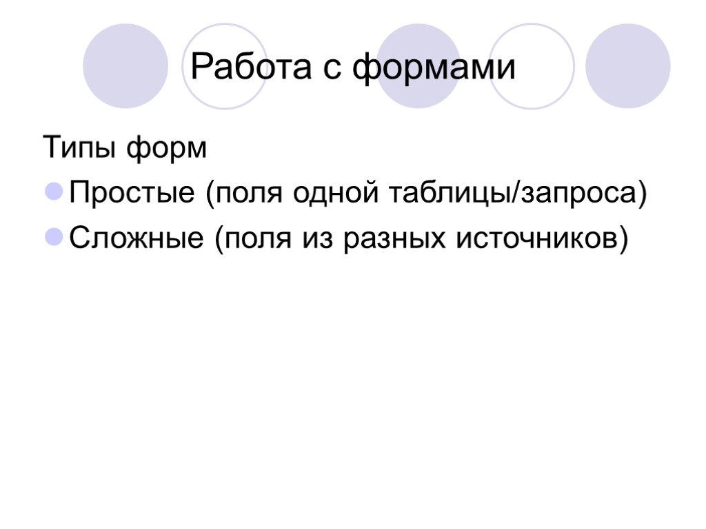 Работа с формами Типы форм Простые (поля одной таблицы/запроса) Сложные (поля из разных источников)